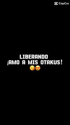 Amo a mis Otakus🥰😘