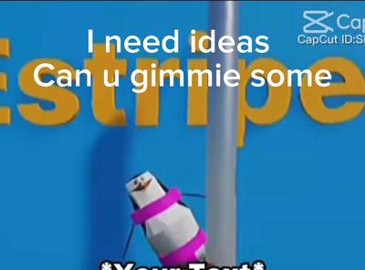 I need some ideas