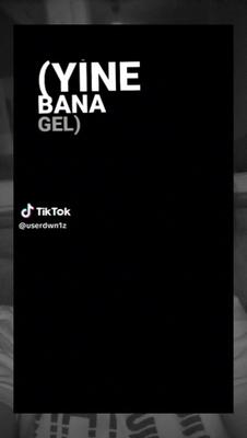yine bana gell...