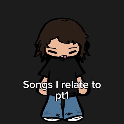 Songs I relate to 