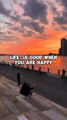 Life, is good when