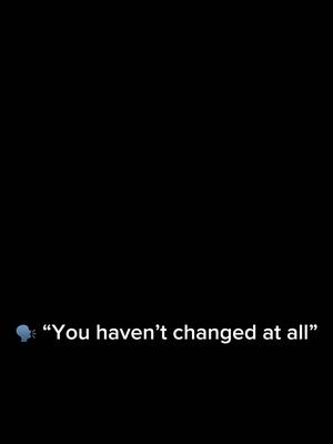 You haven’t changed 