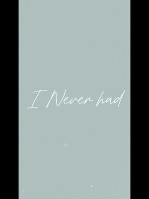 I Never had