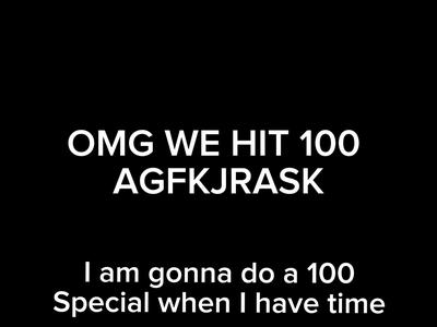OMG WE HIT 100