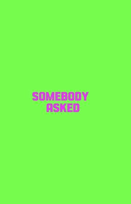 Somebody asked me 